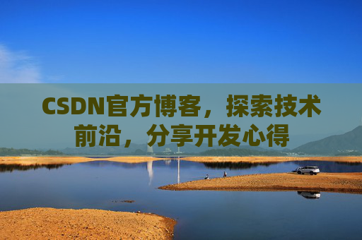 CSDN官方博客，探索技术前沿，分享开发心得